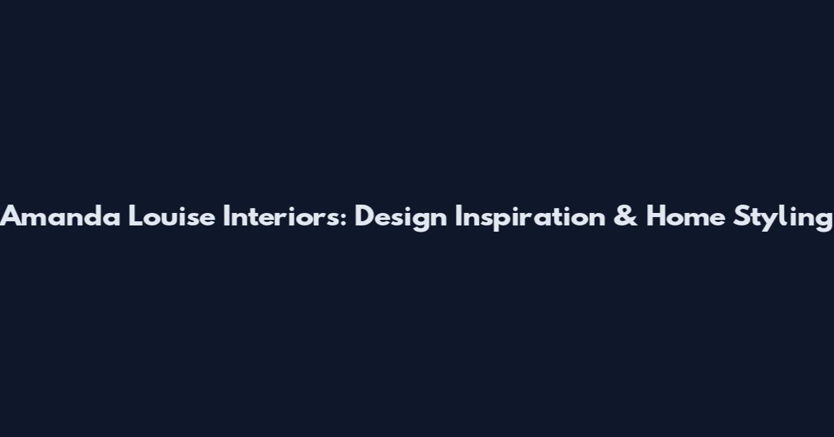Amanda Louise Interiors: Design Inspiration & Home Styling