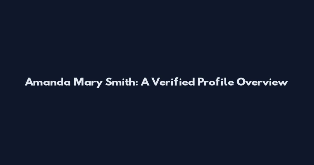 Amanda Mary Smith: A Verified Profile Overview