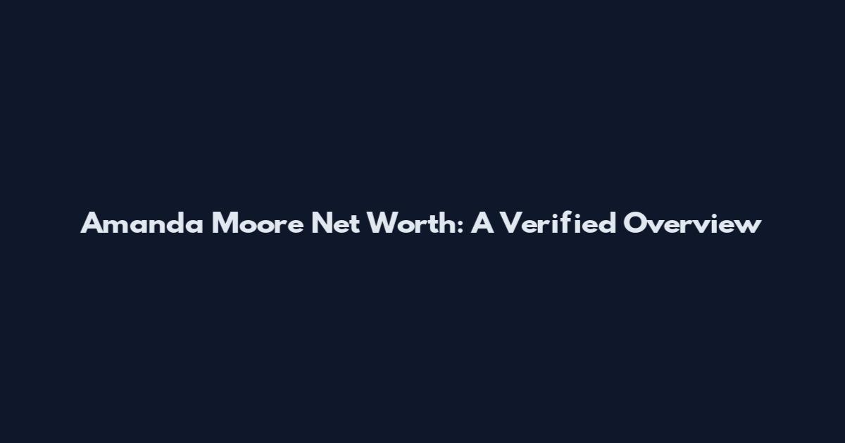 Amanda Moore Net Worth: A Verified Overview
