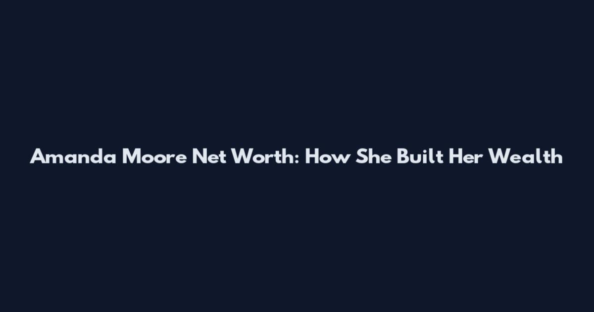 Amanda Moore Net Worth: How She Built Her Wealth