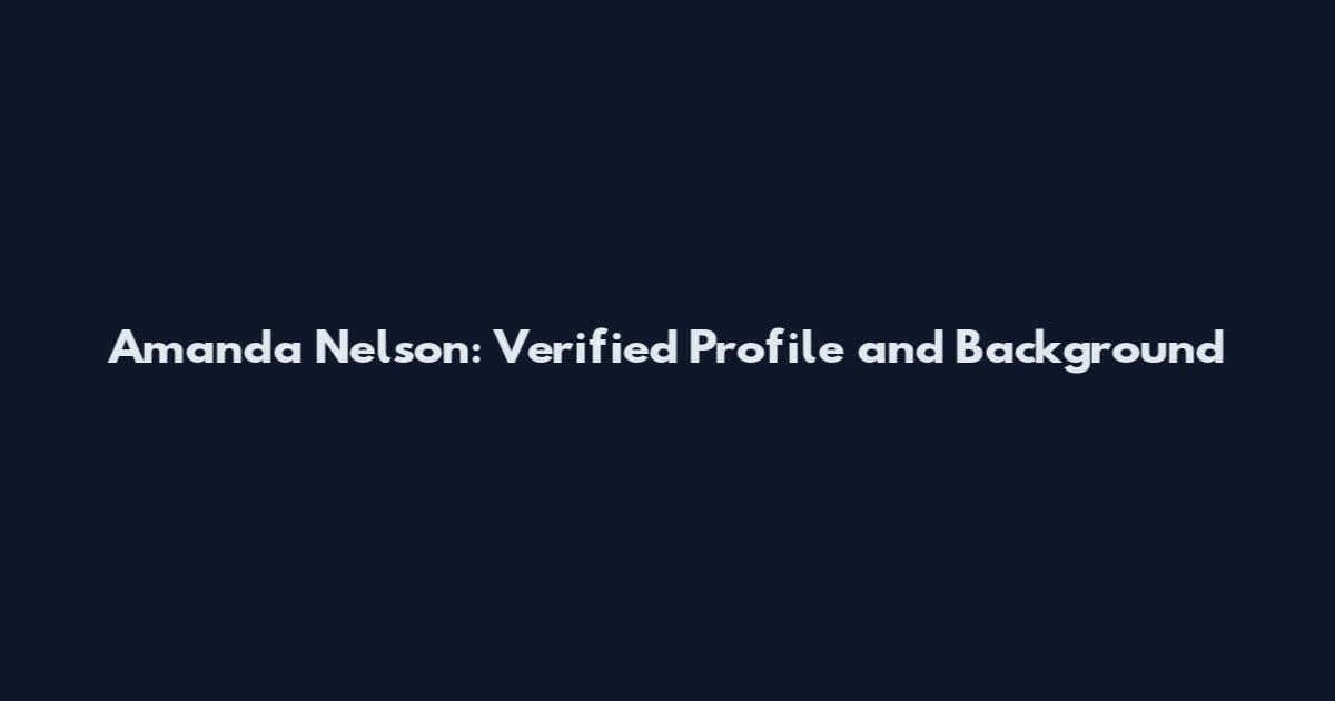 Amanda Nelson: Verified Profile and Background