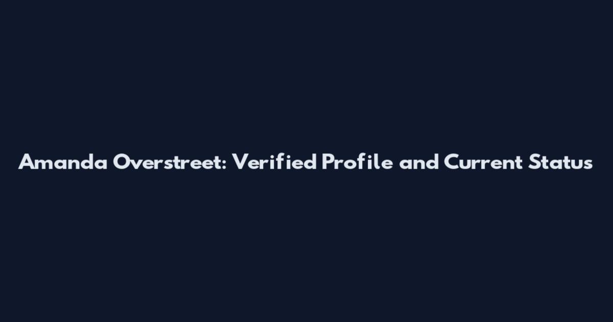 Amanda Overstreet: Verified Profile and Current Status