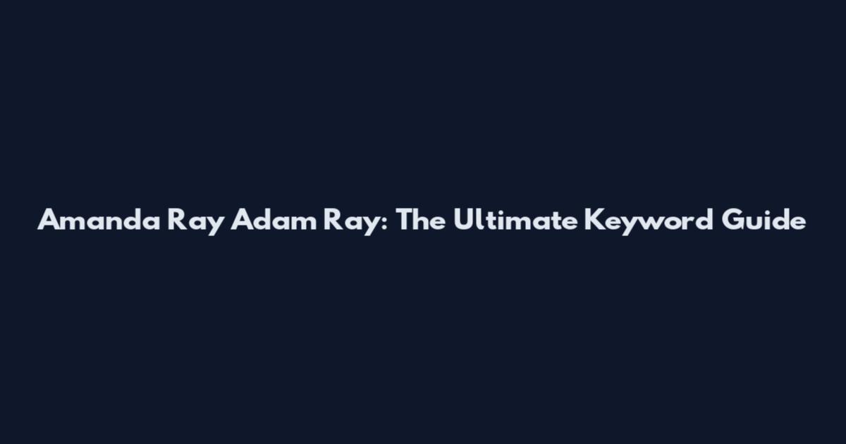 Amanda Ray Adam Ray: The Ultimate Keyword Guide