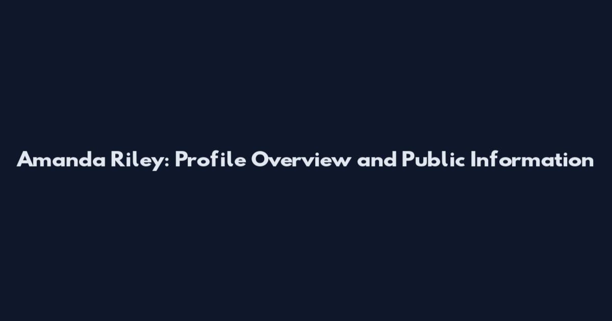 Amanda Riley: Profile Overview and Public Information