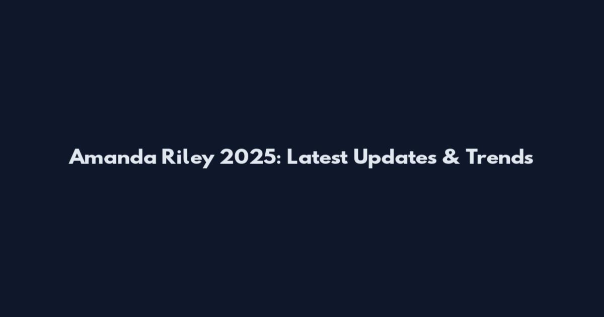 Amanda Riley 2025: Latest Updates & Trends