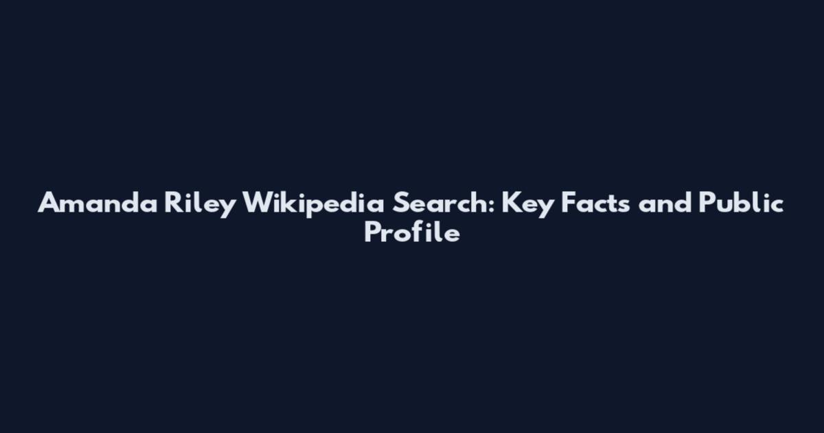 Amanda Riley Wikipedia Search: Key Facts and Public Profile