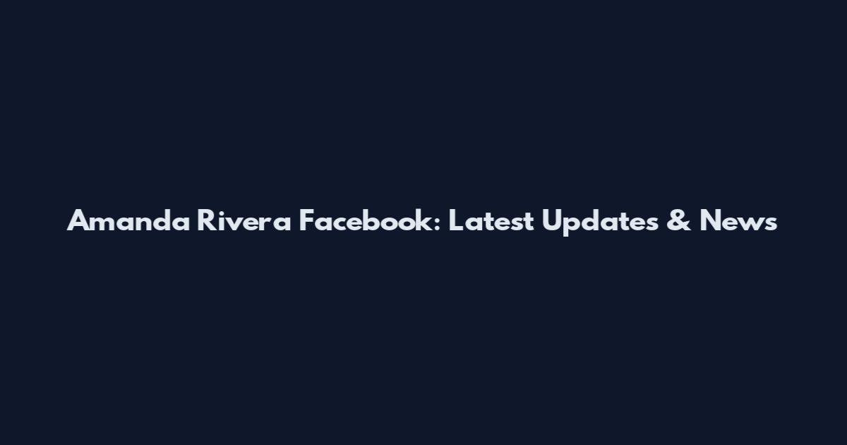 Amanda Rivera Facebook: Latest Updates & News