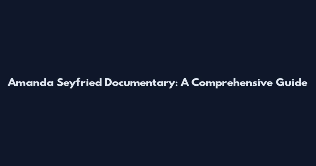 Amanda Seyfried Documentary: A Comprehensive Guide