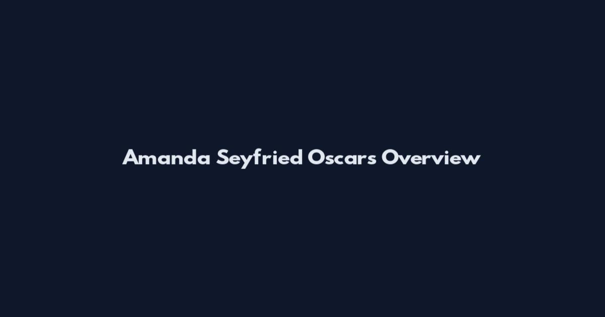Amanda Seyfried Oscars Overview
