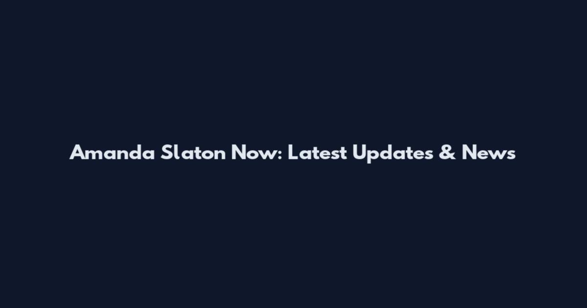 Amanda Slaton Now: Latest Updates & News