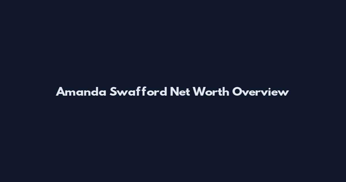 Amanda Swafford Net Worth Overview