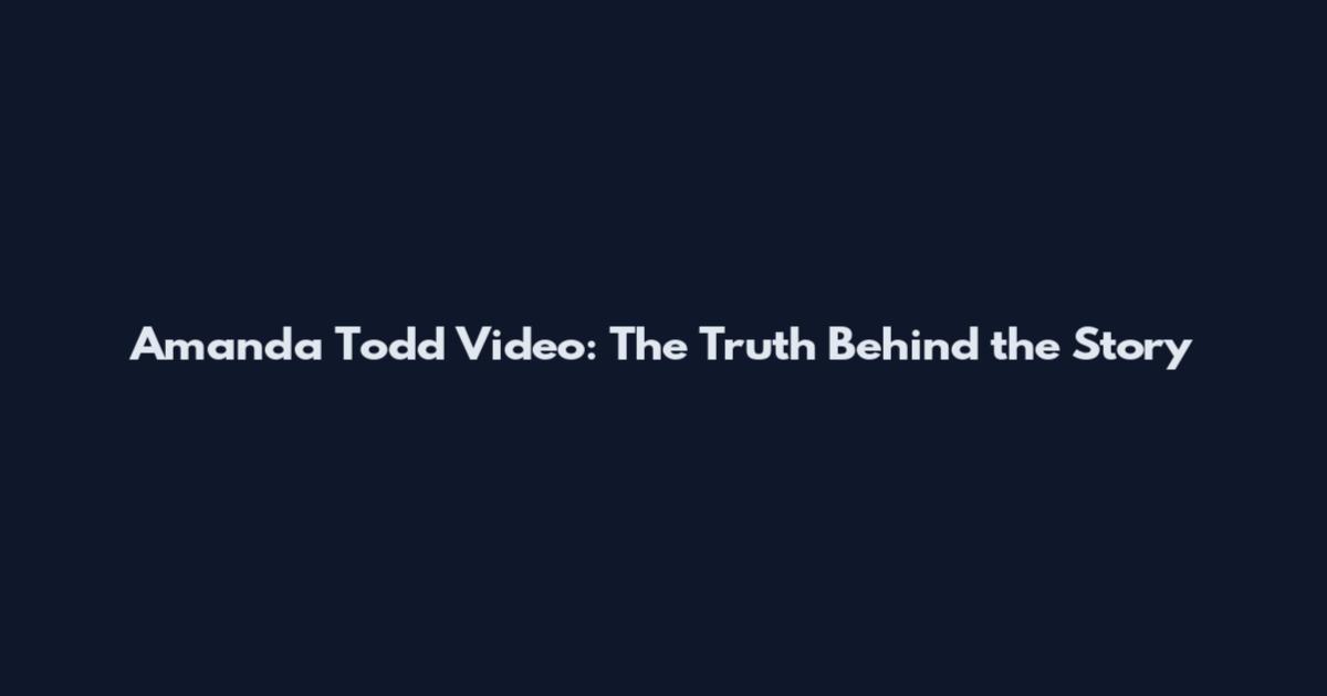Amanda Todd Video: The Truth Behind the Story