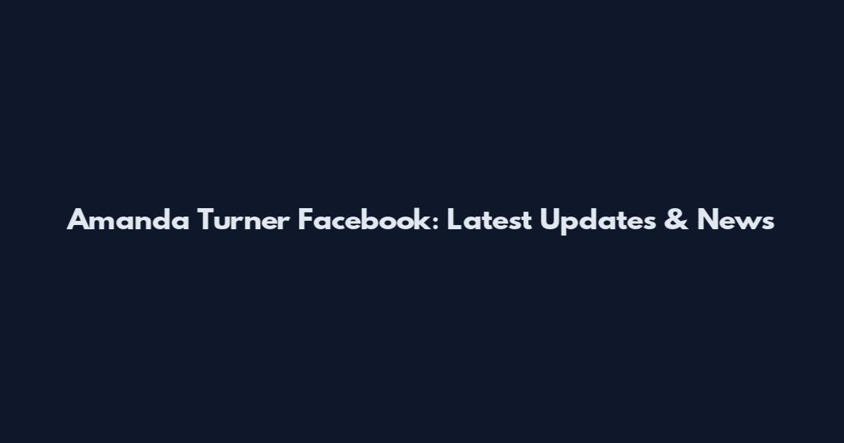 Amanda Turner Facebook: Latest Updates & News