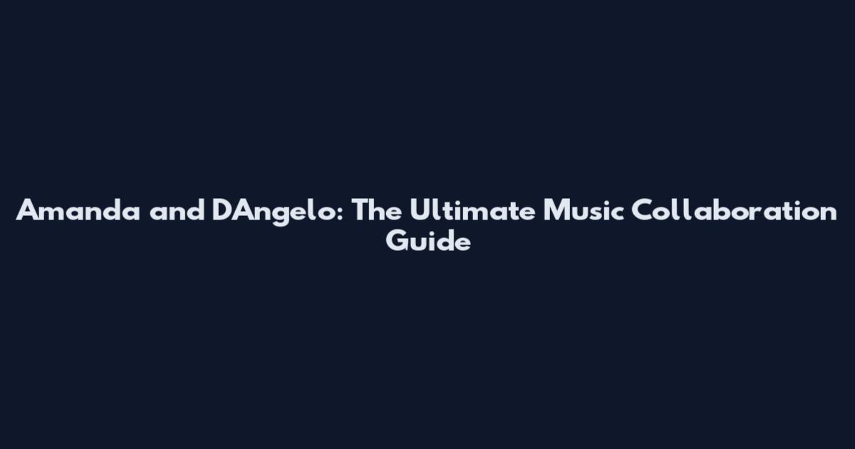 Amanda and D'Angelo: The Ultimate Music Collaboration Guide