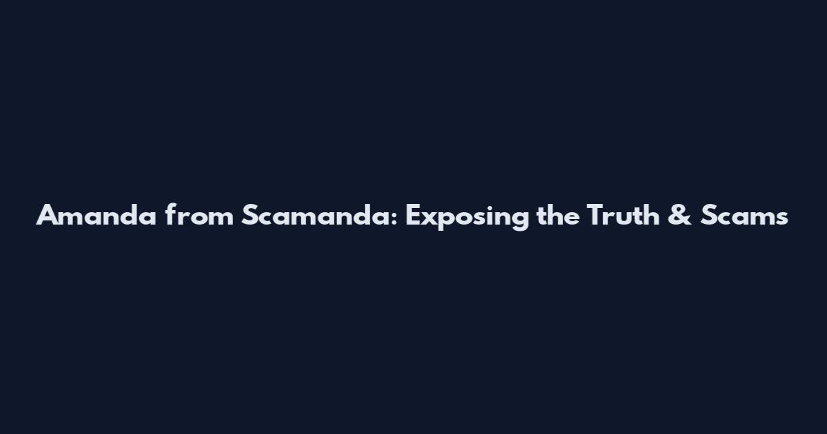 Amanda from Scamanda: Exposing the Truth & Scams