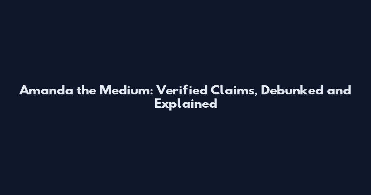 Amanda the Medium: Verified Claims, Debunked and Explained