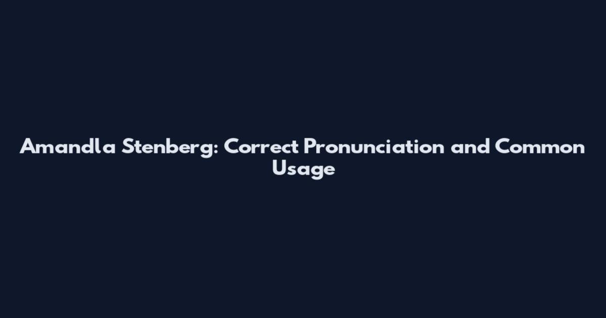 Amandla Stenberg: Correct Pronunciation and Common Usage