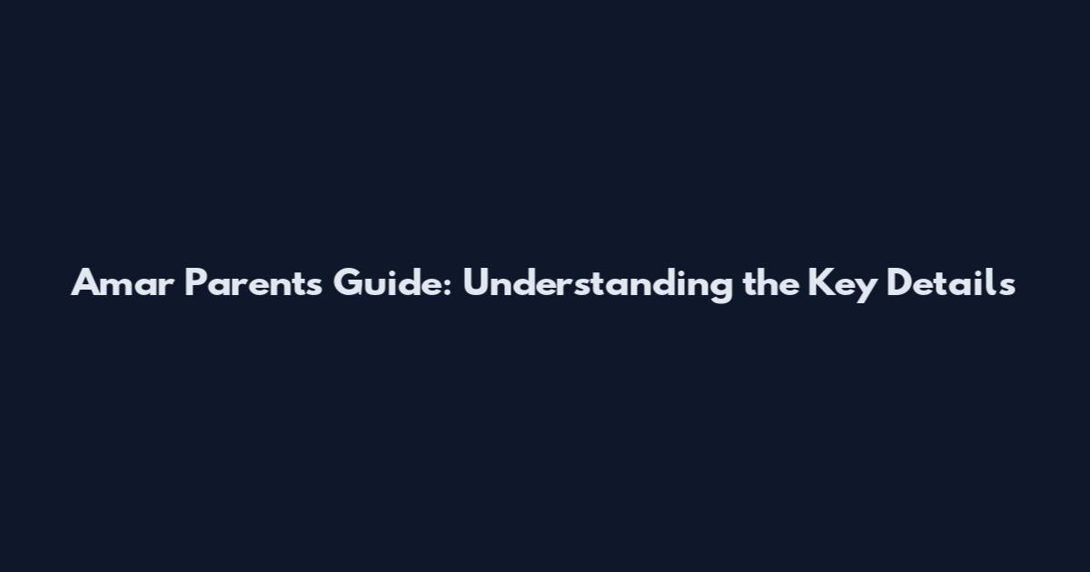 Amar Parents Guide: Understanding the Key Details