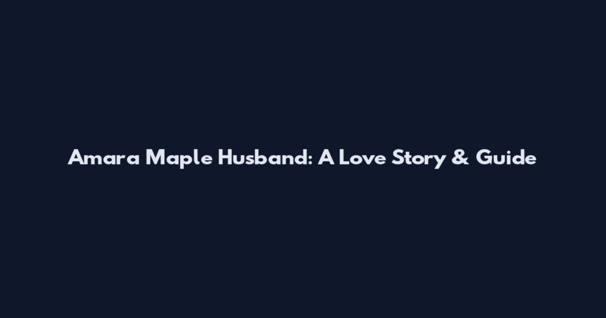 Amara Maple Husband: A Love Story & Guide