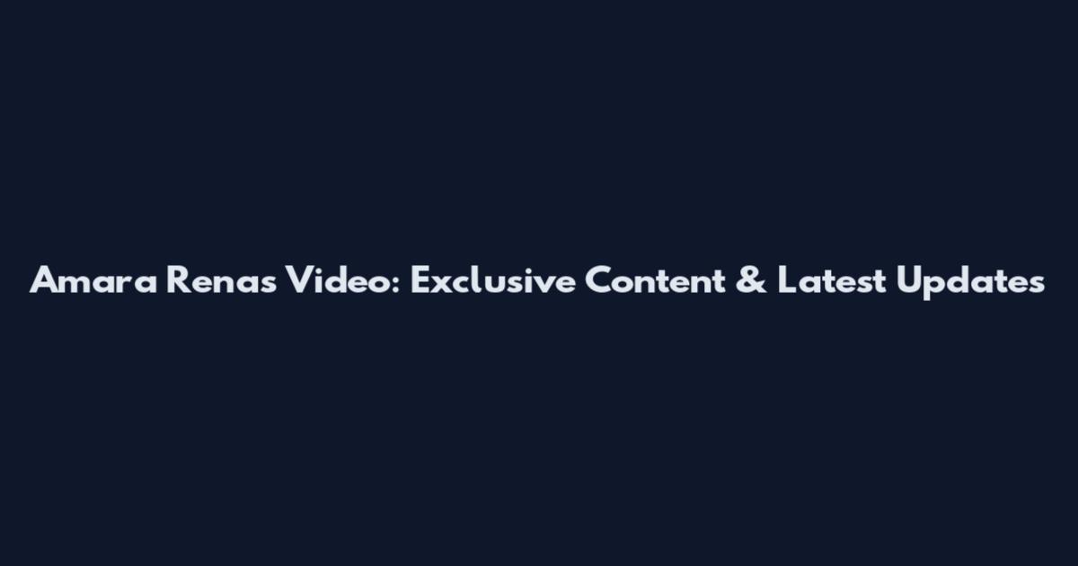 Amara Renas Video: Exclusive Content & Latest Updates