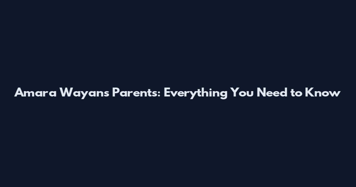 Amara Wayans Parents: Everything You Need to Know