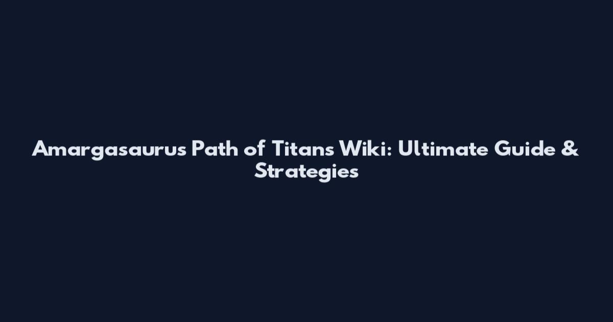 Amargasaurus Path of Titans Wiki: Ultimate Guide & Strategies