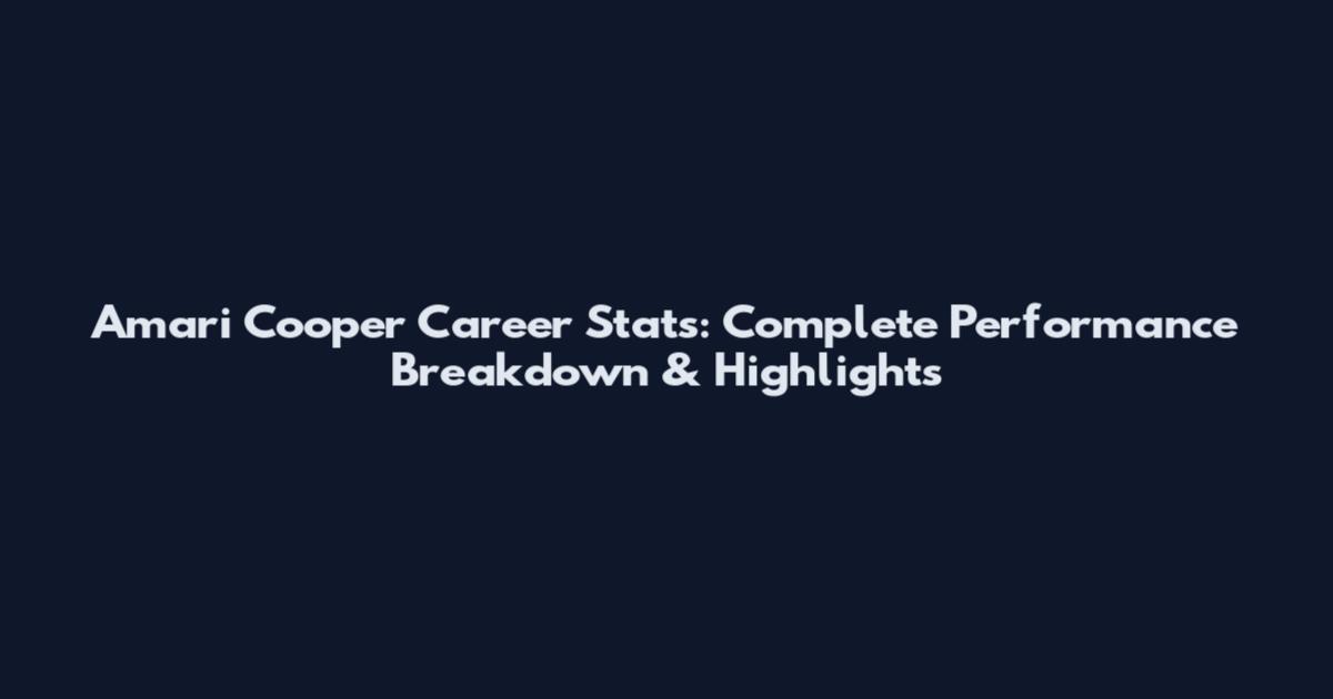 Amari Cooper Career Stats: Complete Performance Breakdown & Highlights