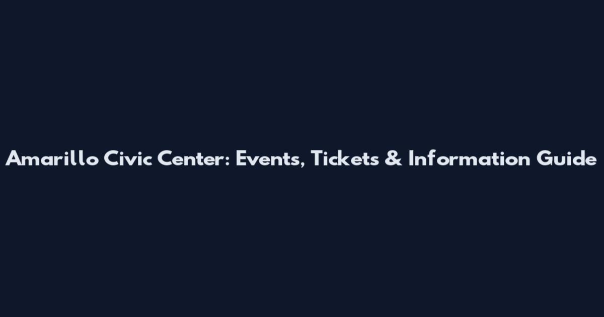Amarillo Civic Center: Events, Tickets & Information Guide