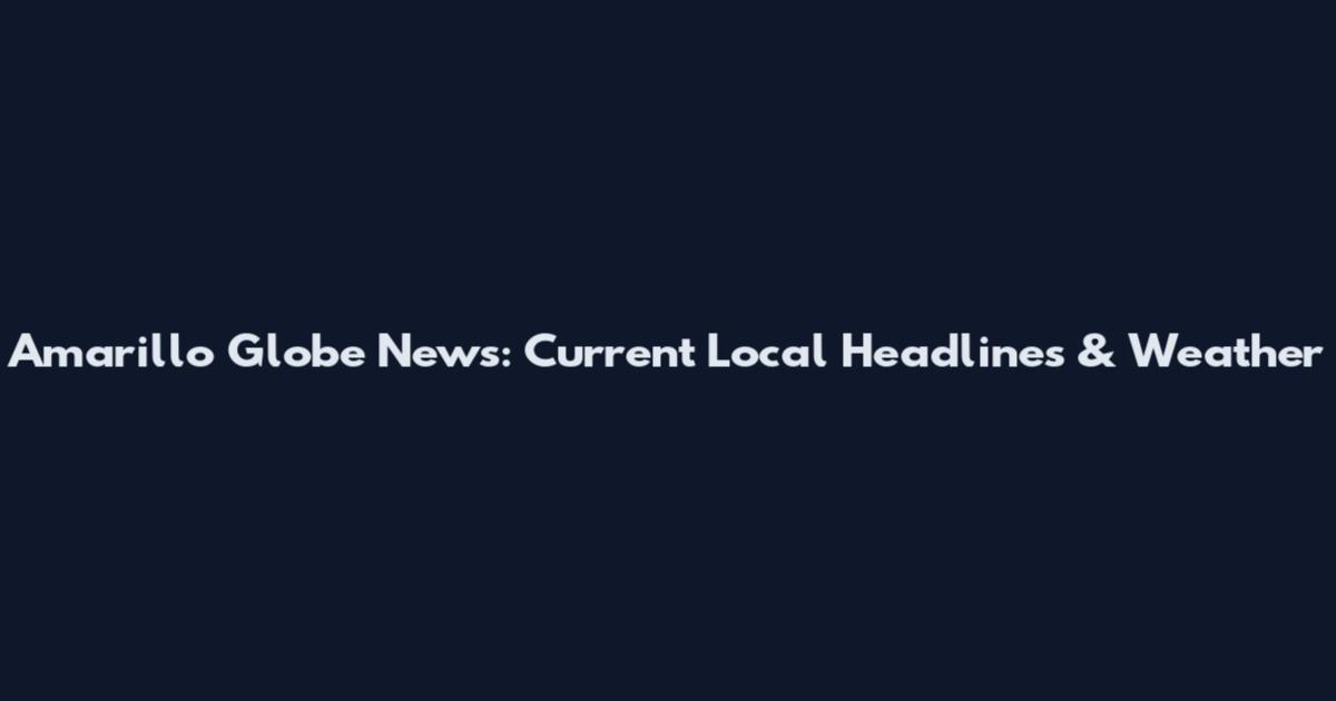 Amarillo Globe News: Current Local Headlines & Weather