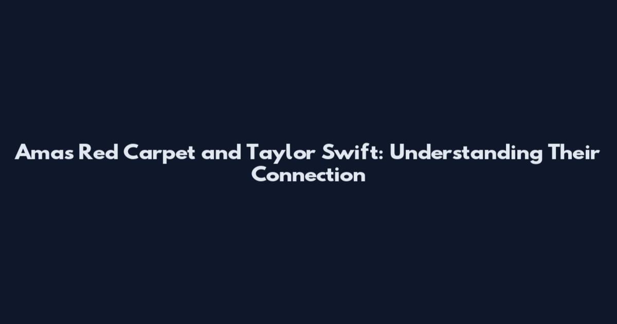 Amas Red Carpet and Taylor Swift: Understanding Their Connection