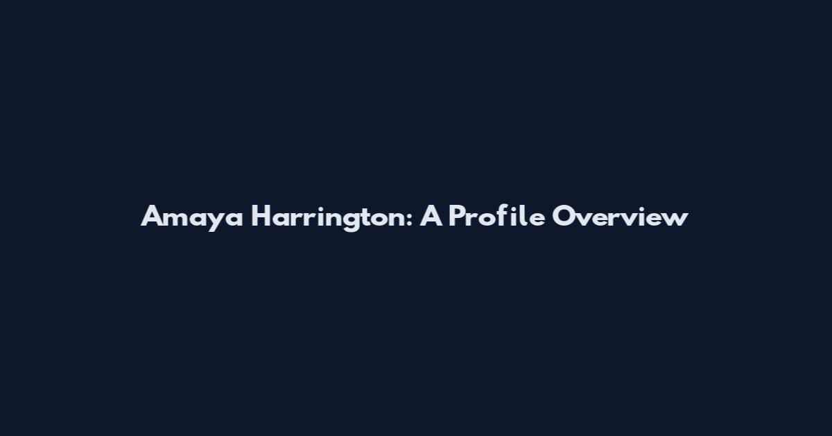 Amaya Harrington: A Profile Overview