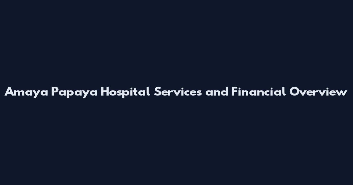 Amaya Papaya Hospital Services and Financial Overview