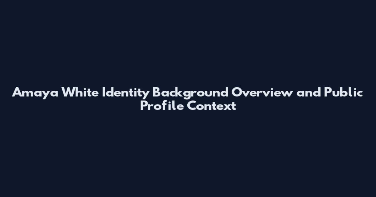 Amaya White Identity Background Overview and Public Profile Context