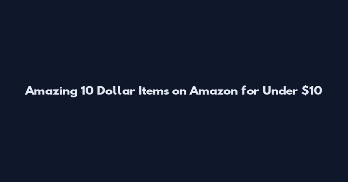 Amazing 10 Dollar Items on Amazon for Under $10