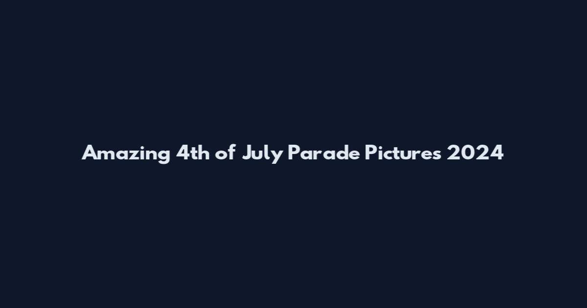 Amazing 4th of July Parade Pictures 2024