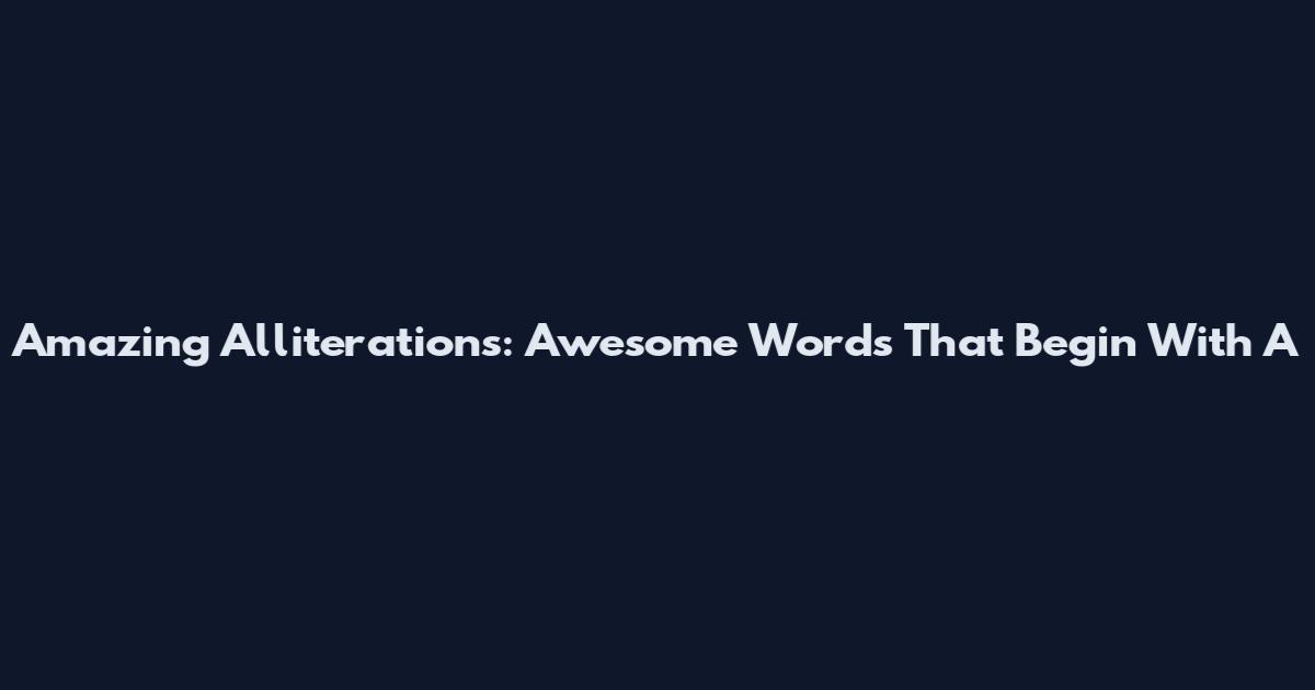 Amazing Alliterations: Awesome Words That Begin With A
