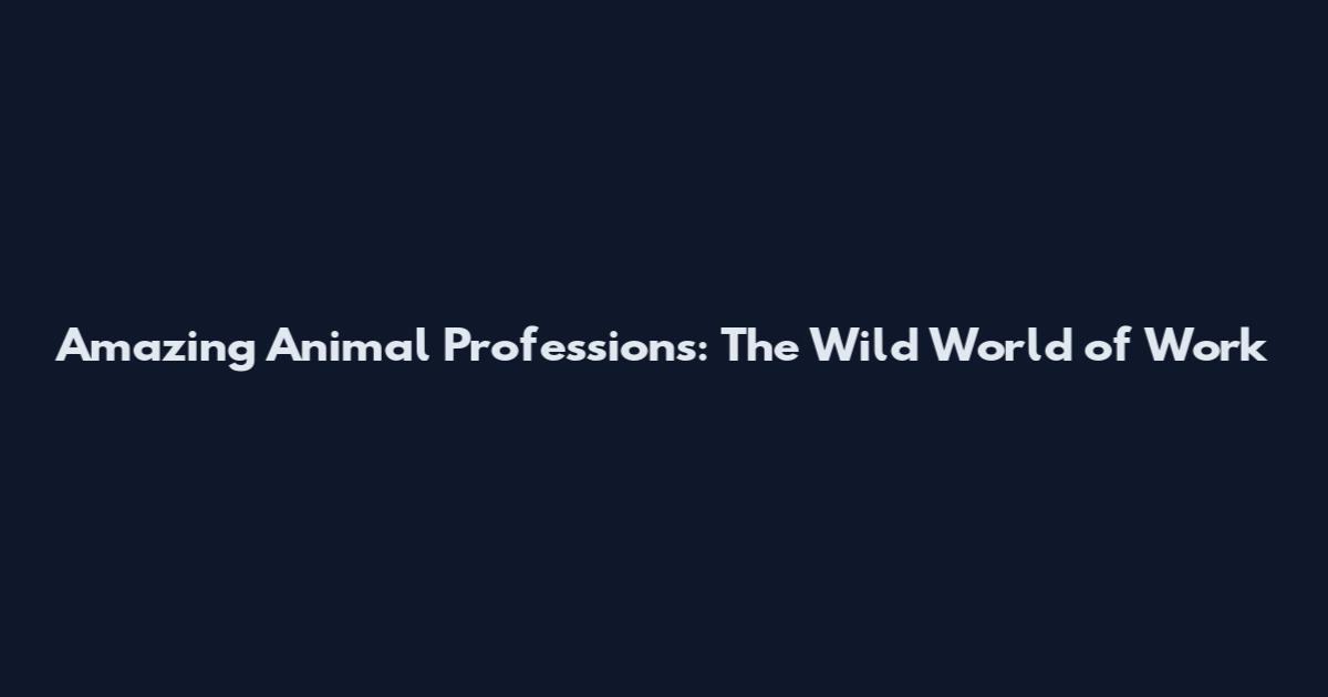 Amazing Animal Professions: The Wild World of Work