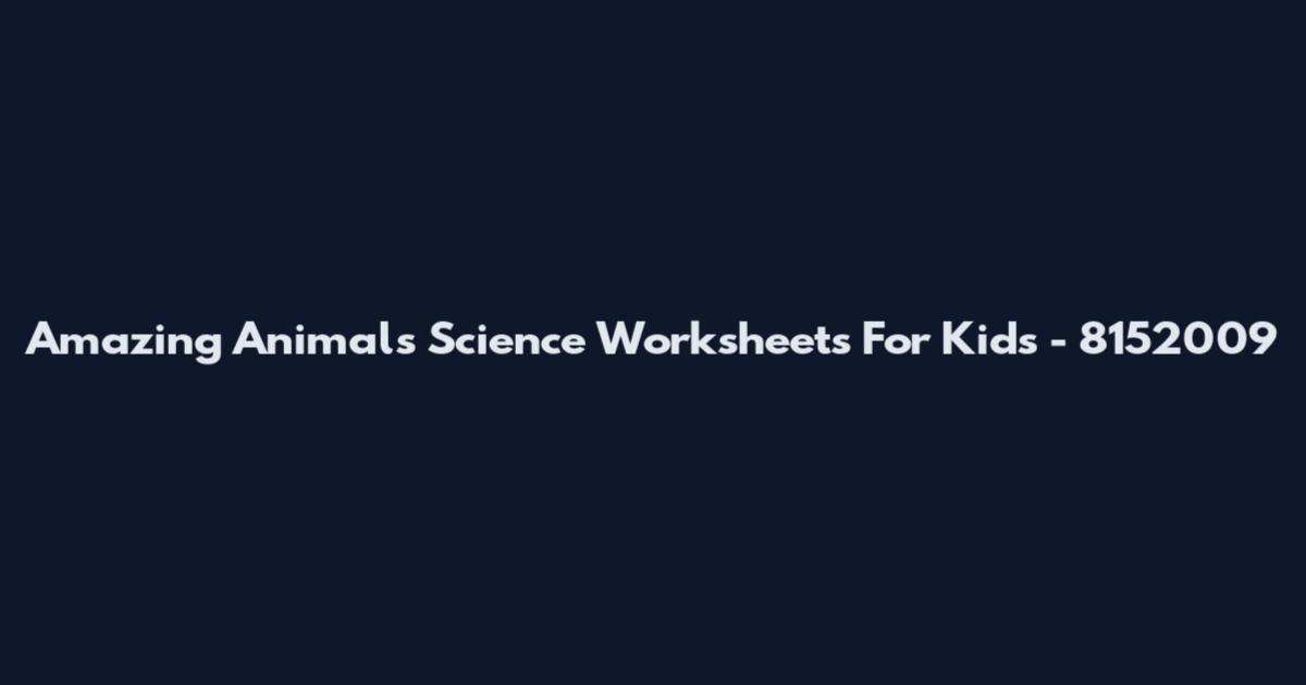 Amazing Animals Science Worksheets For Kids - 8152009