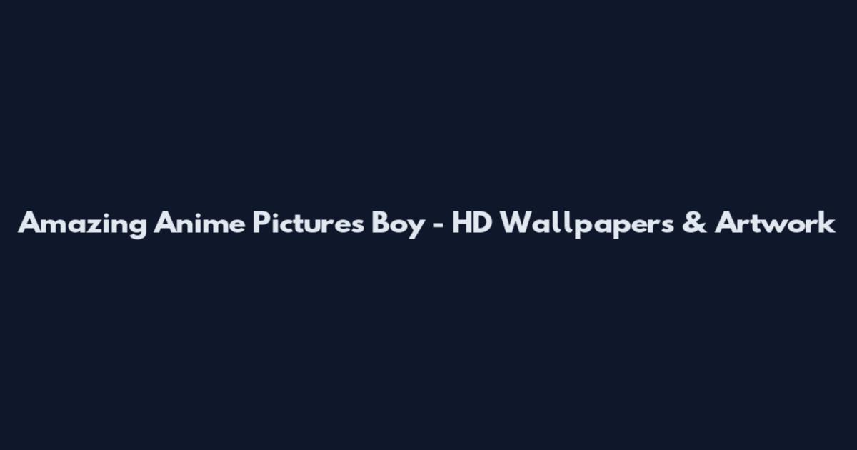 Amazing Anime Pictures Boy - HD Wallpapers & Artwork