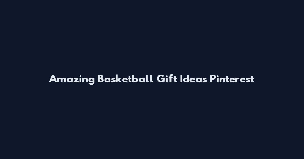 Amazing Basketball Gift Ideas Pinterest