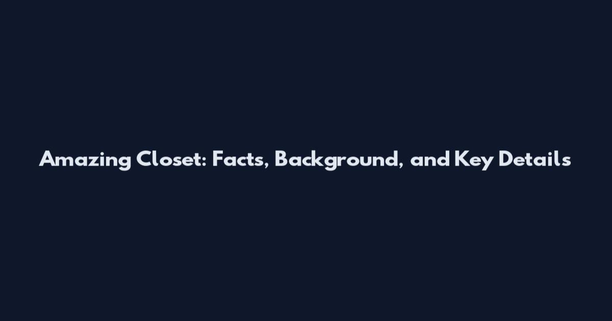 Amazing Closet: Facts, Background, and Key Details