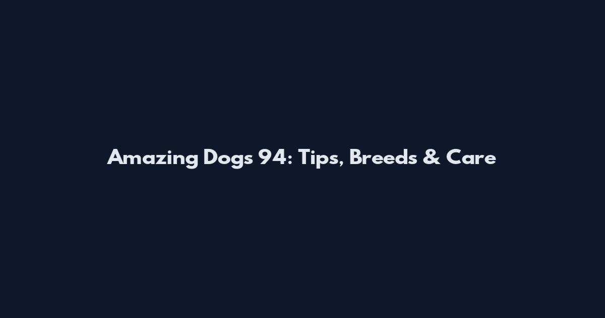 Amazing Dogs 94: Tips, Breeds & Care