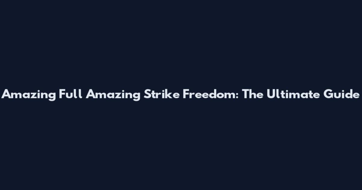 Amazing Full Amazing Strike Freedom: The Ultimate Guide