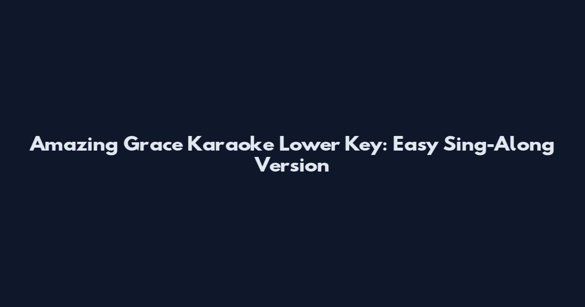 Amazing Grace Karaoke Lower Key: Easy Sing-Along Version