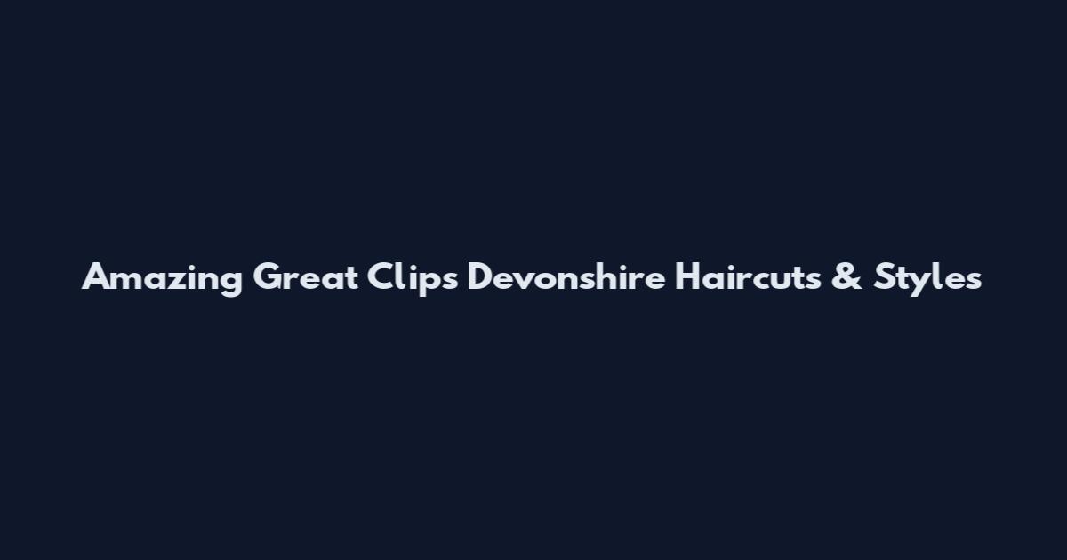 Amazing Great Clips Devonshire Haircuts & Styles
