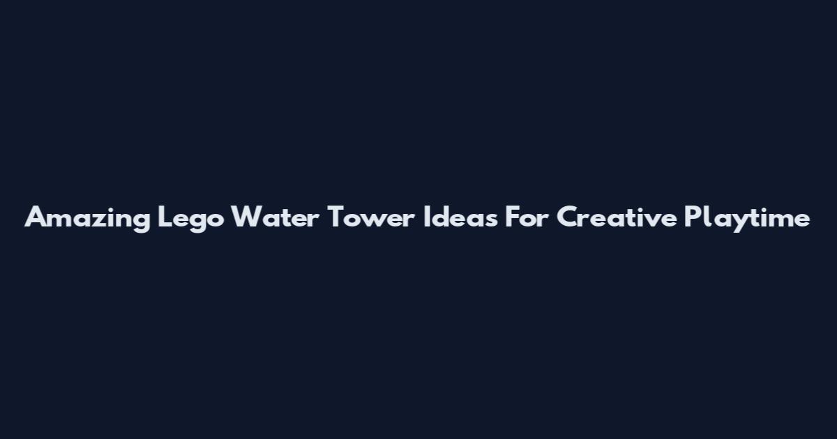 Amazing Lego Water Tower Ideas For Creative Playtime
