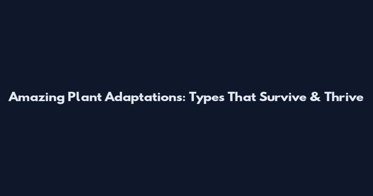 Amazing Plant Adaptations: Types That Survive & Thrive