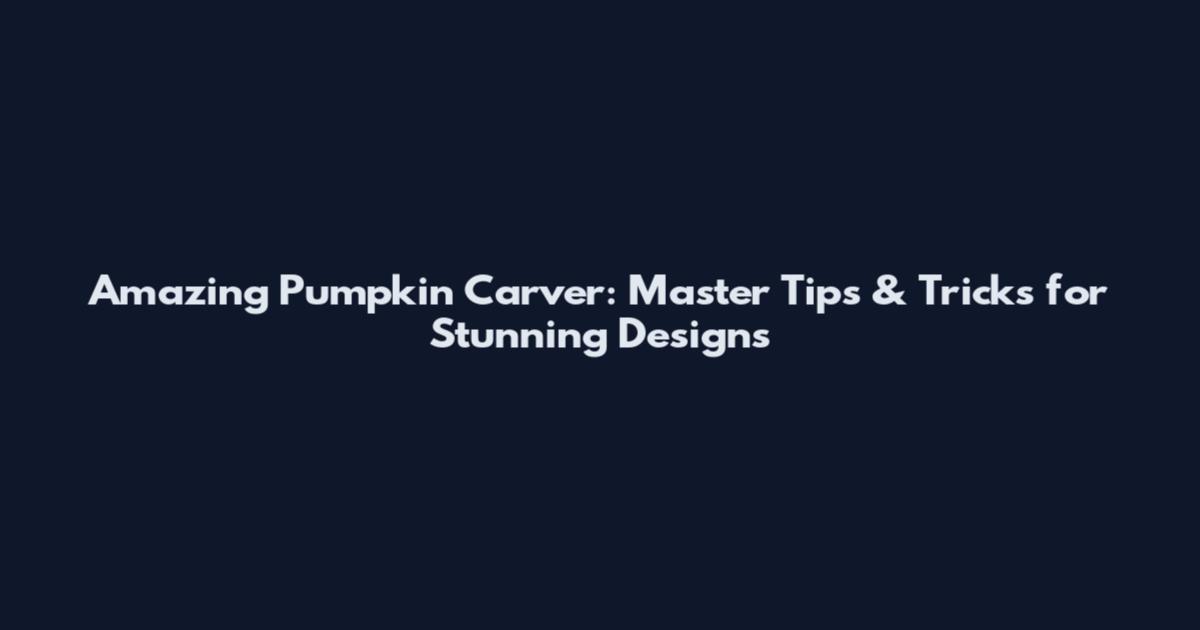 Amazing Pumpkin Carver: Master Tips & Tricks for Stunning Designs