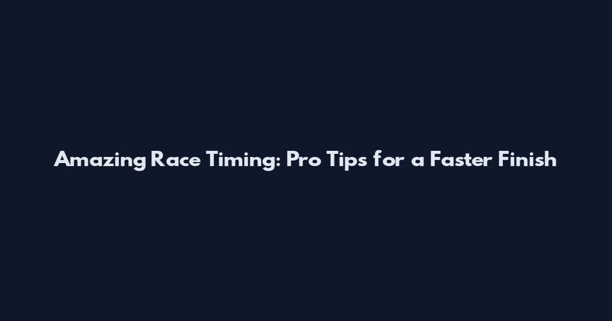 Amazing Race Timing: Pro Tips for a Faster Finish