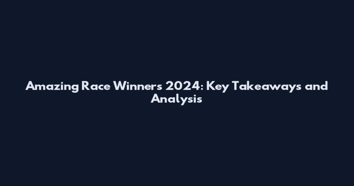 Amazing Race Winners 2024: Key Takeaways and Analysis